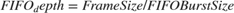 $FIFO_depth = FrameSize / FIFOBurstSize$
