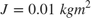 $J = 0.01\;kgm^2$