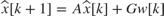 $\hat{x}[k+1] = A\hat{x}[k] + Gw[k]$