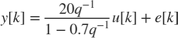 $$ y[k] = \frac{20q^{-1}}{1-0.7q^{-1}} u[k] + e[k] $$