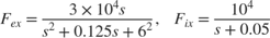 $$ F_{ex} = { 3 \times 10^4 s \over s^2 + 0.125 s + 6^2 } , \;\;\; F_{ix} = { 10^4 \over s + 0.05 } $$