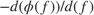 $-d(\phi(f))/d(f)$