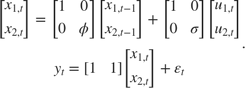 $$\begin{array}{*{20}{c}}
{\left[ {\begin{array}{*{20}{c}}
{{x_{1,t}}}\\
{{x_{2,t}}}
\end{array}} \right] = \left[ {\begin{array}{*{20}{c}}
1&0\\
0&\phi
\end{array}} \right]\left[ {\begin{array}{*{20}{c}}
{{x_{1,t - 1}}}\\
{{x_{2,t - 1}}}
\end{array}} \right] + \left[ {\begin{array}{*{20}{c}}
1&0\\
0&\sigma
\end{array}} \right]\left[ {\begin{array}{*{20}{c}}
{{u_{1,t}}}\\
{{u_{2,t}}}
\end{array}} \right]}\\
{{y_t} = \left[ {\begin{array}{*{20}{c}}
1&1
\end{array}} \right]\left[ {\begin{array}{*{20}{c}}
{{x_{1,t}}}\\
{{x_{2,t}}}
\end{array}} \right] + {\varepsilon _t}}
\end{array}.$$