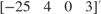${\left[ {\begin{array}{*{20}{c}} { - 25}&4&0&3 \end{array}} \right]^\prime }$