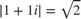 $|1+1i|=\sqrt{2}$