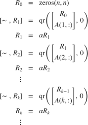 $$
\begin{array}{rcl}
R_0 &=& \mbox{zeros}(n,n)\\[2ex]
[\sim\;,\;R_1] &=& \mbox{qr}\left(\left[\begin{array}{c}R_0\\
A(1,:)\end{array}\right],\; 0\right)\\
R_1 &=& \alpha R_1\\[4ex]
[\sim\;,\;R_2] &=& \mbox{qr}\left(\left[\begin{array}{c}R_1\\
A(2,:)\end{array}\right],\; 0\right)\\
R_2 &=& \alpha R_2\\[4ex]
\vdots\\[4ex]
[\sim\;,\;R_k] &=& \mbox{qr}\left(\left[\begin{array}{c}R_{k-1}\\
A(k,:)\end{array}\right],\; 0\right)\\
R_k &=& \alpha R_k\\[4ex]
\vdots\\[4ex]
\end{array}
$$