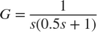 $$ G = \frac{1}{s(0.5s+1)} $$