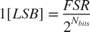 $$1 \left[LSB\right] = \frac{FSR}{2^{N_{bits}}}$$