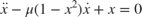 $$ \ddot{x}-\mu(1-x^2)\dot{x} + x = 0 $$