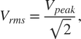 $$V_{rms} = \frac{V_{peak}}{\sqrt{2}},$$