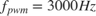 $ f_{pwm} = 3000Hz $