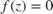 $f(z) = 0$