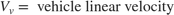 $$ V_v = \mbox{ vehicle linear velocity}$$