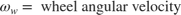 $$ \omega_w = \mbox{ wheel angular velocity}$$