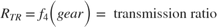 $$R_{TR} = f_4 \Big(gear \Big ) = \mbox{ transmission ratio}$$