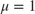 $\mu = 1$