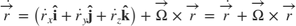 $$ \dot{\overrightarrow{r}}= \left( \dot{r}_x \mathbf{\hat{i}}+ \dot{r}_y \mathbf{\hat{j}}+ \dot{r}_z \mathbf{\hat{k}} \right) + \overrightarrow{\Omega} \times \overrightarrow{r}= \dot{\overrightarrow{r}}+ \overrightarrow{\Omega} \times \overrightarrow{r} $$