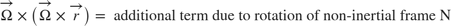 $$ \overrightarrow{\Omega} \times \left( \overrightarrow{\Omega} \times \overrightarrow{r} \right) = \mbox{ additional term due to rotation of non-inertial frame N} $$