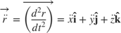 $$ \overrightarrow{ \ddot{r} } = \overrightarrow{ \left( \frac{d^2 r}{dt^2}\right)}= \ddot{x} \mathbf{\hat{i}}+ \ddot{y} \mathbf{\hat{j}}+ \ddot{z} \mathbf{\hat{k}} $$