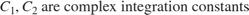 $$ C_1, C_2 \mbox{ are complex integration constants} $$