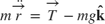 $$ m \ddot{\overrightarrow{r}} = \overrightarrow{T} - mg\mathbf{\hat{k}} $$