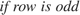 $if \hspace{0.1cm} row \hspace{0.1cm} is \hspace{0.1cm} odd$