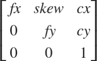 $ \left[ {\begin{array}{ccc} fx & skew & cx\\ 0 & fy & cy\\ 0 & 0 & 1\\ \end{array} } \right] $