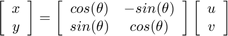 $$ \left[{\begin{array}{cc} x\\y \end{array}}\right] = \left[{\begin{array}{ccc} cos(\theta) &#38; -sin(\theta)\\ sin(\theta)&#38; cos(\theta) \\ \end{array} }\right] \left[{\begin{array}{cc} u\\v \end{array}} \right] $$