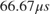 $66.67 \mu s$