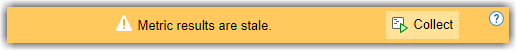 The banner displays the message that Metric results are stale and has a Collect button on the right.
